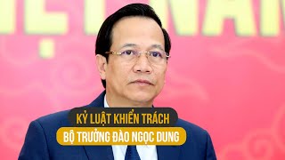 Bộ Chính trị kỷ luật khiển trách Bộ trưởng LĐ-TB-XH Đào Ngọc Dung