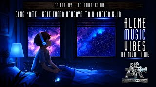 🌙 ALONE MUSIC VIBES AT NIGHT TIME | Kete Thara Hrudaya Mo Bhangiba Kuho 💙 | Emotional Odia Song 😓 |