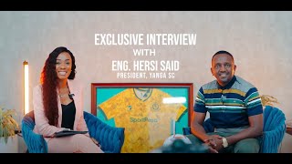 Exclusive Interview with Eng. Hersi Said, President of Yanga SC