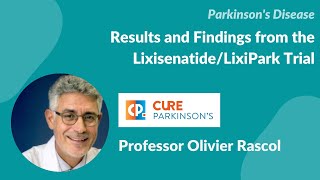 Spring 2024 results & findings from the LixiPark trial:- Prof Olivier Rascol and Cure Parkinson's