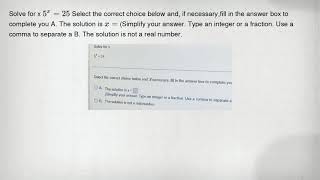 Solve for x 5^x=25 Select the correct choice below and, if necessary,fill in the answer box to compl