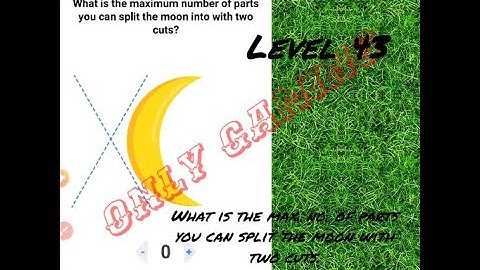 Easy game level 43 What is the maximum no. parts you can cut a moon with two cuts.