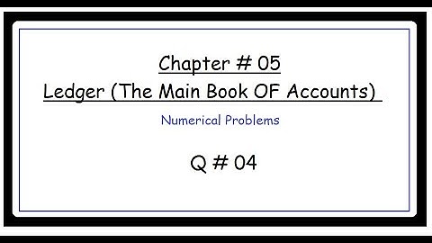 Ch# 05 Ledger The Main Book OF Accounts (Q#04)