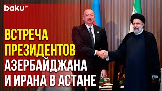 Ильхам Алиев и Сейед Ибрахим Раиси Провели Встречу в Столице Казахстана | Baku TV | RU