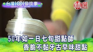 【台灣1001個故事 精選】50年如一日七旬甜點師 香脆不黏牙古早味甜點