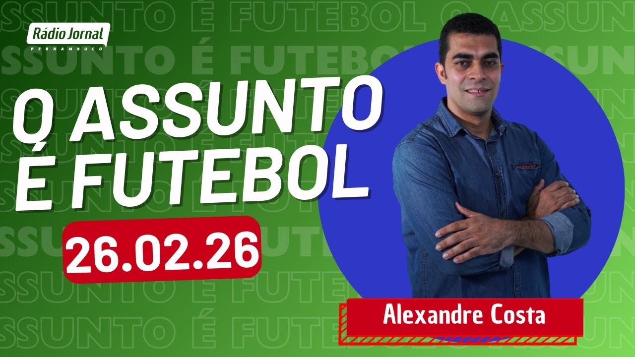 O ASSUNTO É FUTEBOL com ALEXANDRE COSTA | RÁDIO JORNAL (26.02.26)
