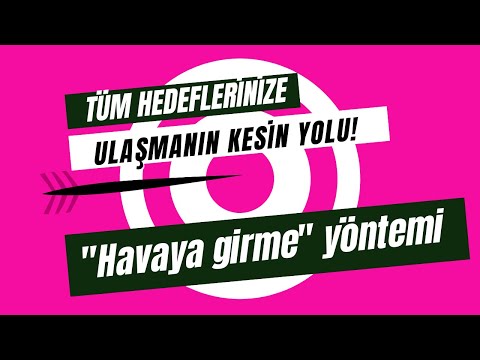 #11 Hedeflerinize ulaşmanın kesin yolu - Havaya girme yöntemi.