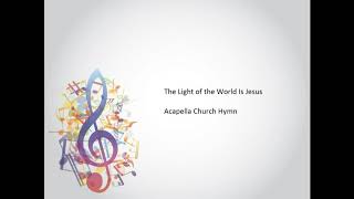 The Light of the World is Jesus ~ Acapella church Hymn