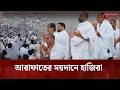 আরাফাতের ময়দানে ইবাদতে মশগুল হাজিরা