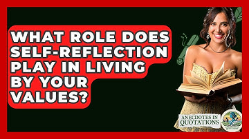 What Role Does Self-reflection Play In Living By Your Values? - Anecdotes in Quotation