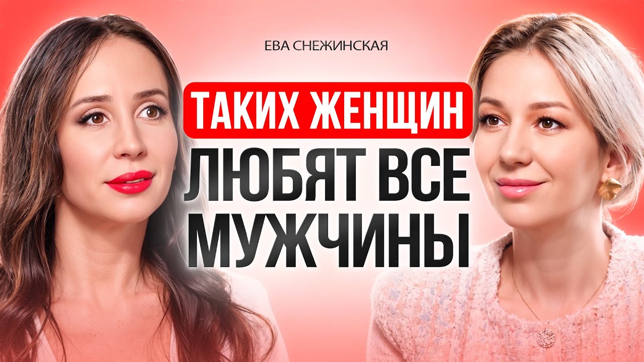 КАКИХ  женщин ЛЮБЯТ все МУЖЧИНЫ. Как стать той, в которую все влюбляются! Ева Снежинская