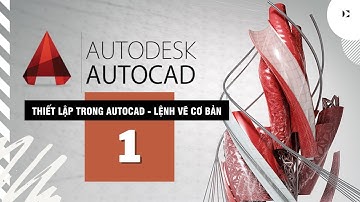[AUTOCAD CẤP TỐC] - 01  CÁC THIẾT LẬP KHI BẮT ĐẦU - LỆNH TẮT TRONG AUTOCAD