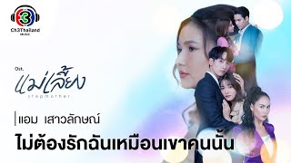 ไม่ต้องรักฉันเหมือนเขาคนนั้น ost แม่เลี้ยง| แอม เสาวลักษณ์ | Official MV