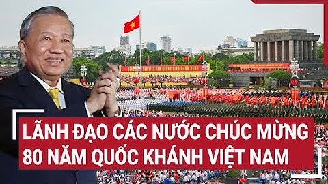 Lãnh đạo các nước chúc mừng 80 năm Quốc khánh Việt Nam