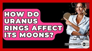 How Do Uranus Rings Affect Its Moons? - Physics Frontier