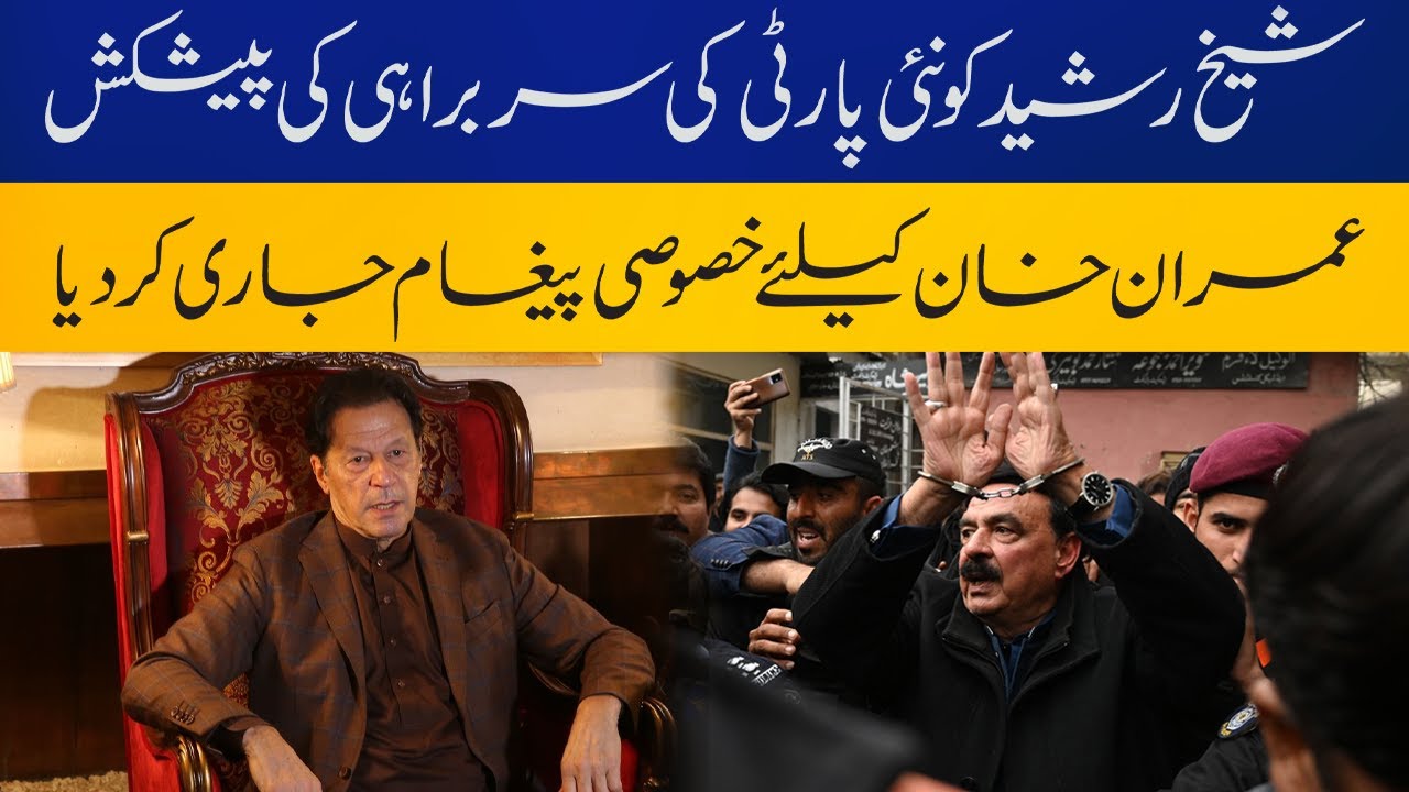 Sheikh Rasheed offered leadership of new party | Special message for ...