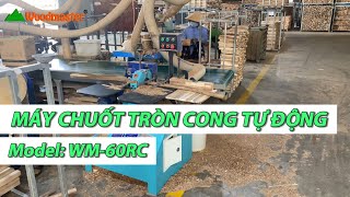 MÁY CHUỐT TRÒN CONG TỰ ĐỘNG - WOODMASTER - WM-60RC