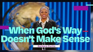When God's Way Doesn't Make Sense | Barbara Curtis