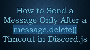 How to Send a Message Only After a message.delete() Timeout in Discord.js