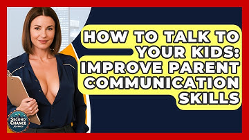 How To Talk To Your Kids: Improve Parent Communication Skills - Second Chance Journey
