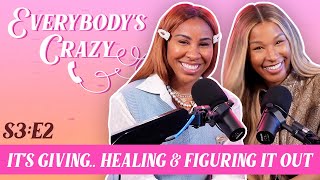 It's Giving.. Healing & Figuring it Out || Everybody's Crazy Podcast