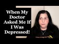 When My Doctor Asked Me If I Was Depressed