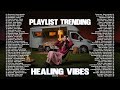 Playlist Trending Healing Vibes 2026☀️| Healing Songs for a Bright Morning — Chill &amp; Clear Your Mind