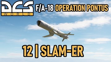 F/A-18 Operation Pontus Campaign | Mission 12 | SLAM-ER| DCS