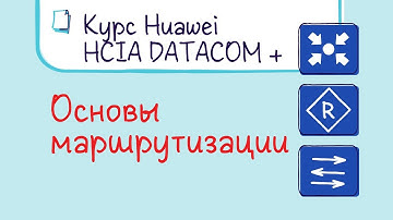 Курс Huawei HCIA Datacom. Лекция 17. Основы IP-маршрутизации.