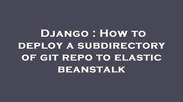 Django : How to deploy a subdirectory of git repo to elastic beanstalk