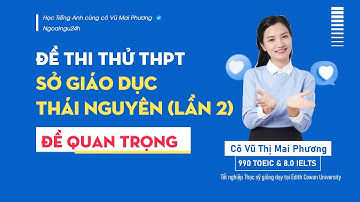 CHỮA ĐỀ THI THỬ TỐT NGHIỆP THPT 2025: SỞ GIÁO DỤC VÀ ĐÀO TẠO THÁI NGUYÊN (LẦN 2)