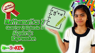 Mathematics 7 Quarter 2 Episode 3: Algebraic Expressions