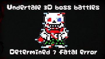 Undertale 3D boss battles determined 7 fatal error