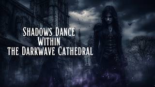 Shadows Dance Within the Darkwave Cathedral | BEST DARK WAVE 2026 – Gothic Shadows