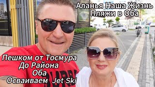 Аланья | Турция | Наша Жизнь| Пешком От Тосмура До Района Оба | Осваиваем Jet Ski. Терентьев.