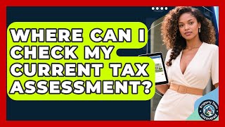 Where Can I Check My Current Tax Assessment? | Property Taxes Uncovered News