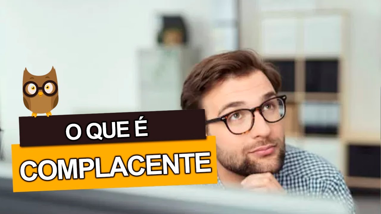 O que significa a palavra COMPLACENTE? - YouTube