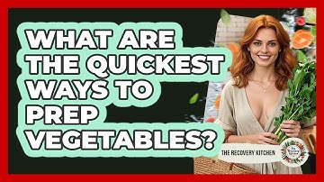 What Are The Quickest Ways To Prep Vegetables? - The Recovery Kitchen
