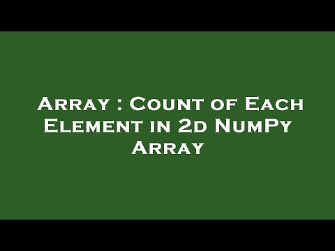 Array : Count of Each Element in 2d NumPy Array