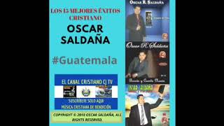 Oscar Saldaña Los 15 Mejores Éxitos Cristiano //Música Grupera Guatemala 2019