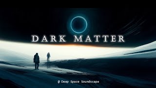 Dark Matter | Sci-Fi Solitude Ambience Best for Meditation