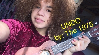 "UNDO" BY THE 1975 (ukulele cover w/lyrics)