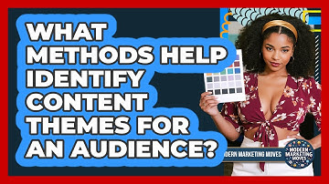 What Methods Help Identify Content Themes For An Audience?