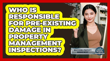Who Is Responsible For Pre-existing Damage In Property Management Inspections?