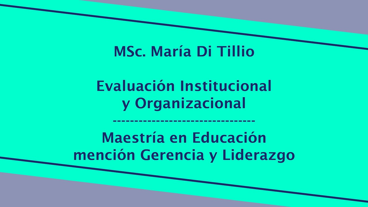 |Postgrado| Maest en Edu mención Gerencia y Lid - Evaluación Inst y Organizac - MSc. María Di Tillio