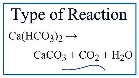 Type of Reaction for Ca(HCO3)2 = CaCO3 + CO2 + H2O