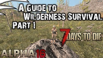 A Guide to Wilderness Survival - Part 1 | 7 Days to Die | Alpha 16 (b119) |