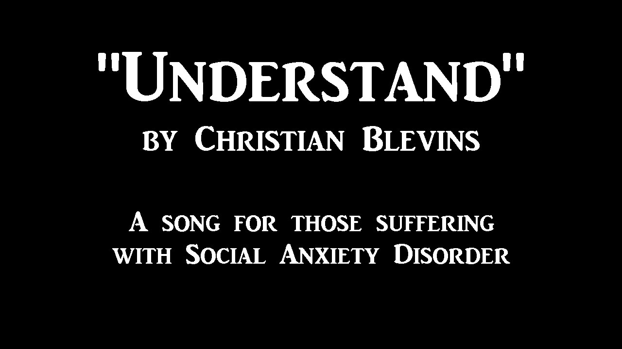 Understand By Christian Blevins A Social Anxiety Song