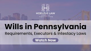 Wills in Pennsylvania: Requirements, Executors & Intestacy Laws
