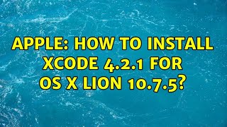 Apple: How to install Xcode 4.2.1 for OS X Lion 10.7.5? (2 Solutions!!)